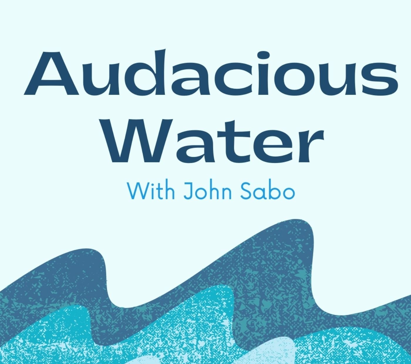Audacious Water with John Sabo