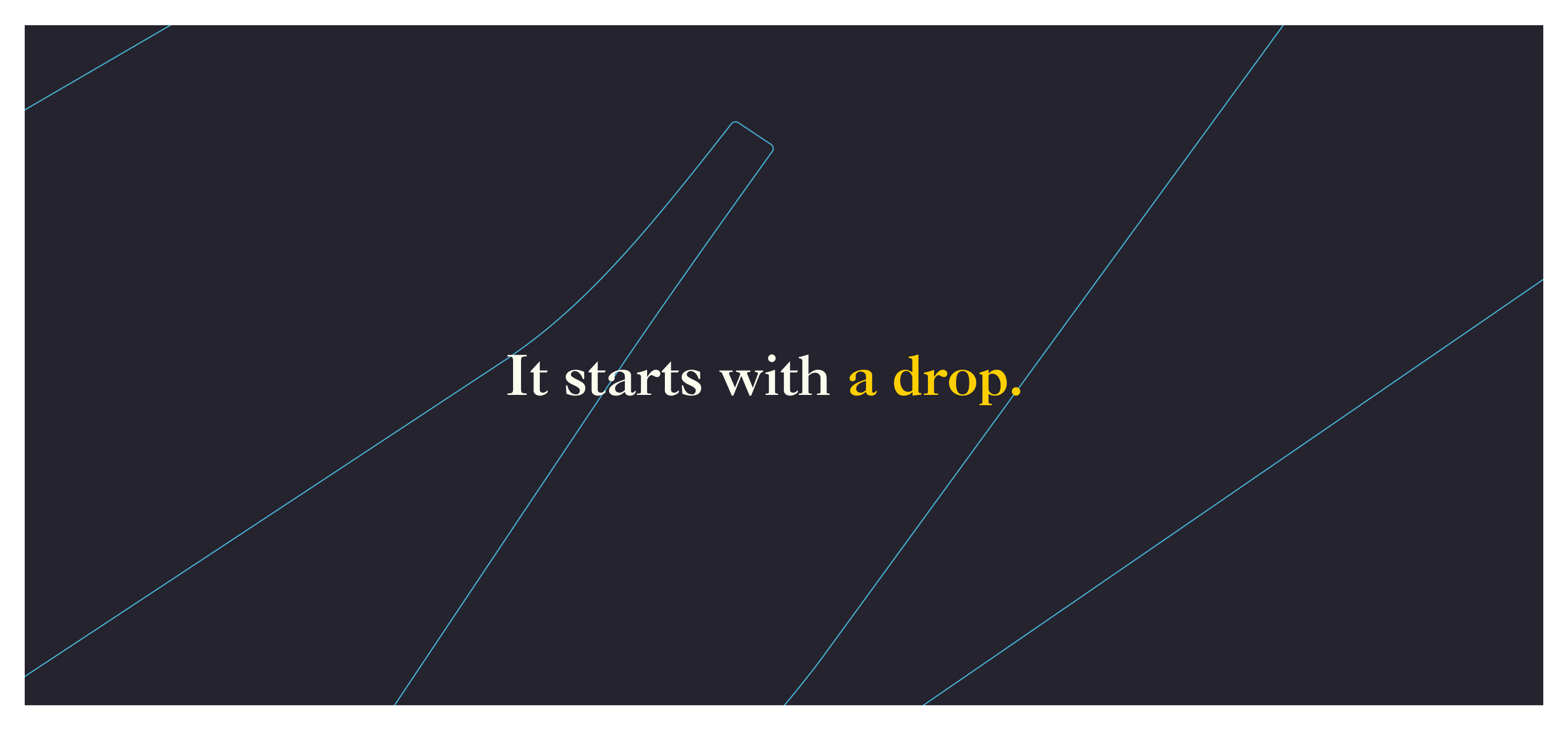 it starts with a drop